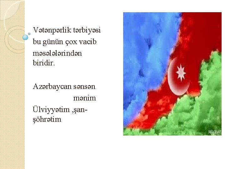 Vətənpərlik tərbiyəsi bu günün çox vacib məsələlərindən biridir. Azərbaycan sənsən mənim Ülviyyətim , şanşöhrətim