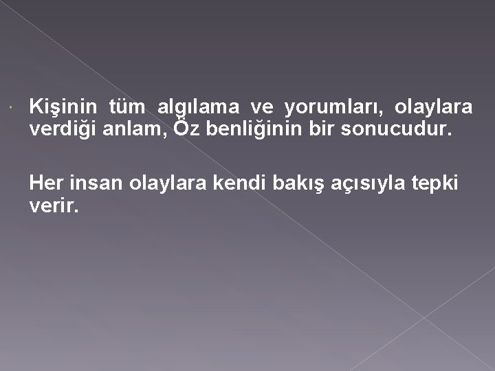  Kişinin tüm algılama ve yorumları, olaylara verdiği anlam, Öz benliğinin bir sonucudur. Her