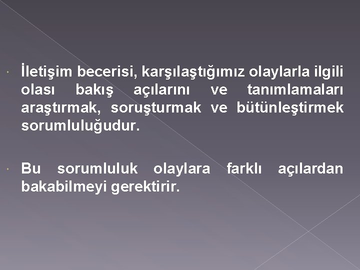  İletişim becerisi, karşılaştığımız olaylarla ilgili olası bakış açılarını ve tanımlamaları araştırmak, soruşturmak ve