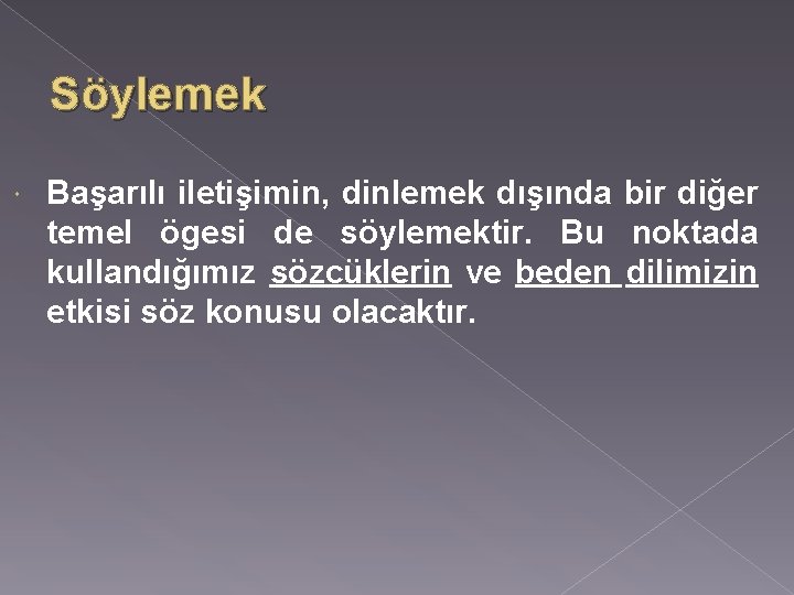 Söylemek Başarılı iletişimin, dinlemek dışında bir diğer temel ögesi de söylemektir. Bu noktada kullandığımız