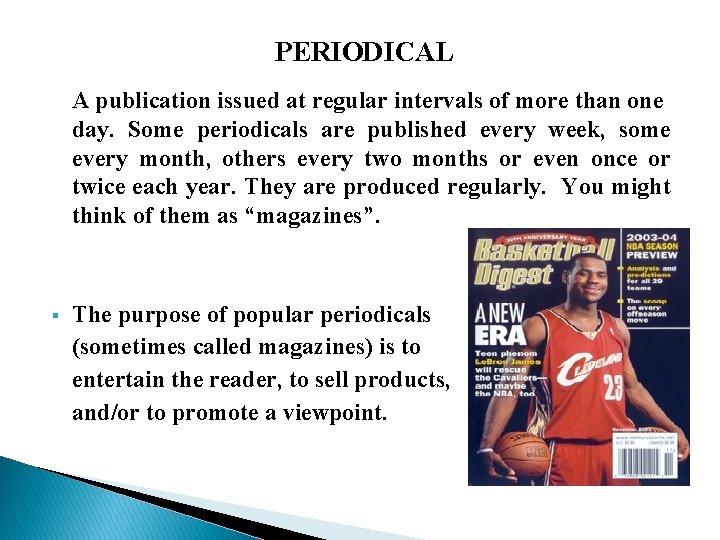 PERIODICAL A publication issued at regular intervals of more than one day. Some periodicals