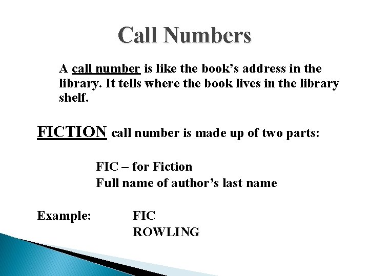 Call Numbers A call number is like the book’s address in the library. It