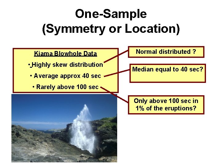 One-Sample (Symmetry or Location) Kiama Blowhole Data • Highly skew distribution • Average approx One-Sample (Symmetry or Location) Kiama Blowhole Data • Highly skew distribution • Average approx
