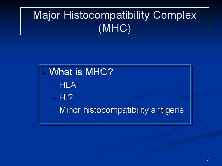 Major Histocompatibility Complex (MHC) Ø What is MHC? – – – HLA H-2 Minor