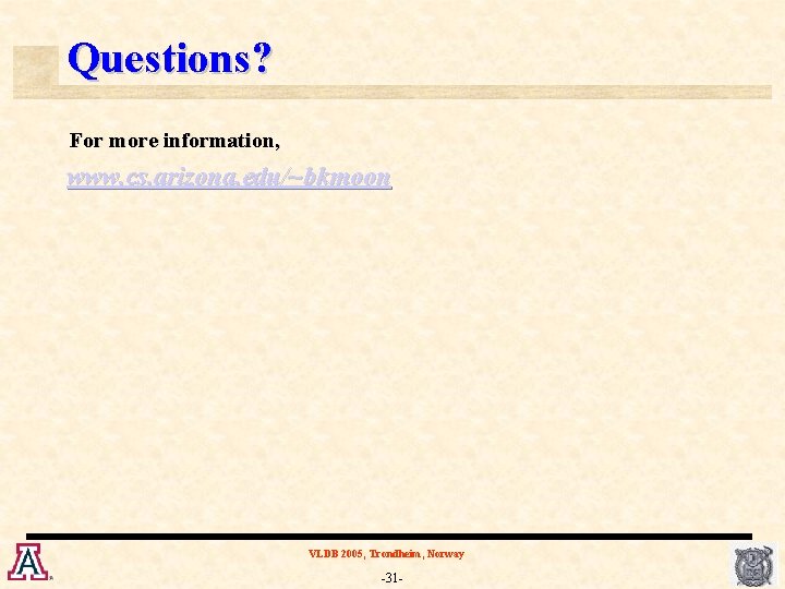 Questions? For more information, www. cs. arizona. edu/~bkmoon VLDB 2005, Trondheim, Norway -31 -