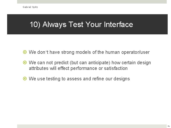 Gabriel Spitz 10) Always Test Your Interface We don’t have strong models of the