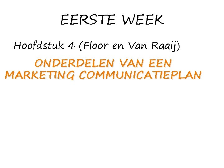 EERSTE WEEK Hoofdstuk 4 (Floor en Van Raaij) ONDERDELEN VAN EEN MARKETING COMMUNICATIEPLAN 