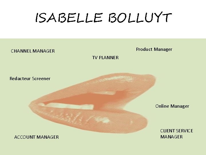 ISABELLE BOLLUYT Product Manager CHANNEL MANAGER TV PLANNER Redacteur Screener Online Manager ACCOUNT MANAGER