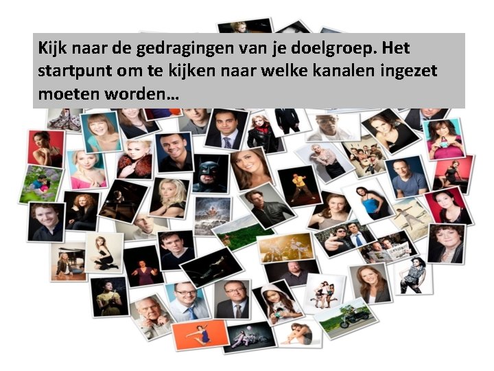 Kijk naar de gedragingen van je doelgroep. Het startpunt om te kijken naar welke