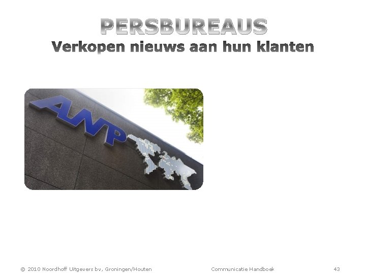 PERSBUREAUS © 2010 Noordhoff Uitgevers bv, Groningen/Houten Communicatie Handboek 43 