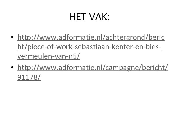 HET VAK: • http: //www. adformatie. nl/achtergrond/beric ht/piece-of-work-sebastiaan-kenter-en-biesvermeulen-van-n 5/ • http: //www. adformatie. nl/campagne/bericht/