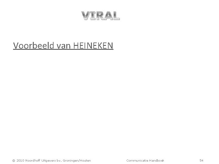 VIRAL Voorbeeld van HEINEKEN © 2010 Noordhoff Uitgevers bv, Groningen/Houten Communicatie Handboek 54 