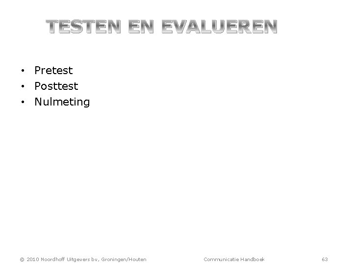 TESTEN EN EVALUEREN • Pretest • Posttest • Nulmeting © 2010 Noordhoff Uitgevers bv,