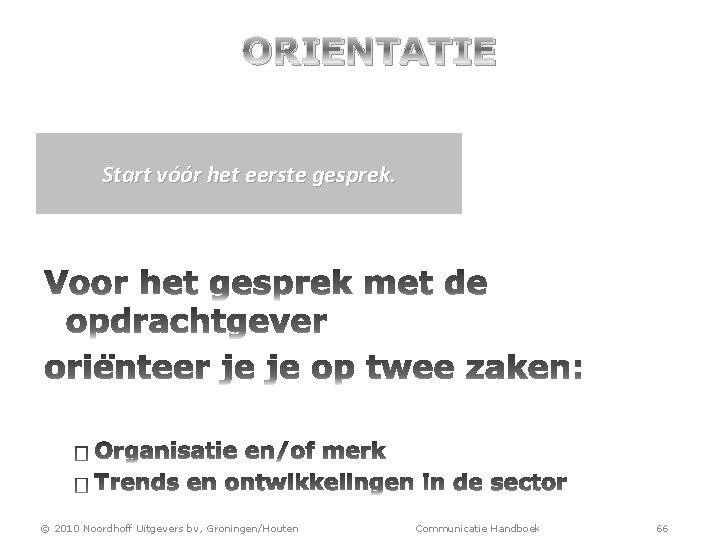 ORIENTATIE Start vóór het eerste gesprek. © 2010 Noordhoff Uitgevers bv, Groningen/Houten Communicatie Handboek