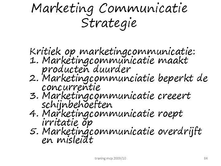 Marketing Communicatie Strategie Kritiek op marketingcommunicatie: 1. Marketingcommunicatie maakt producten duurder 2. Marketingcommunciatie beperkt