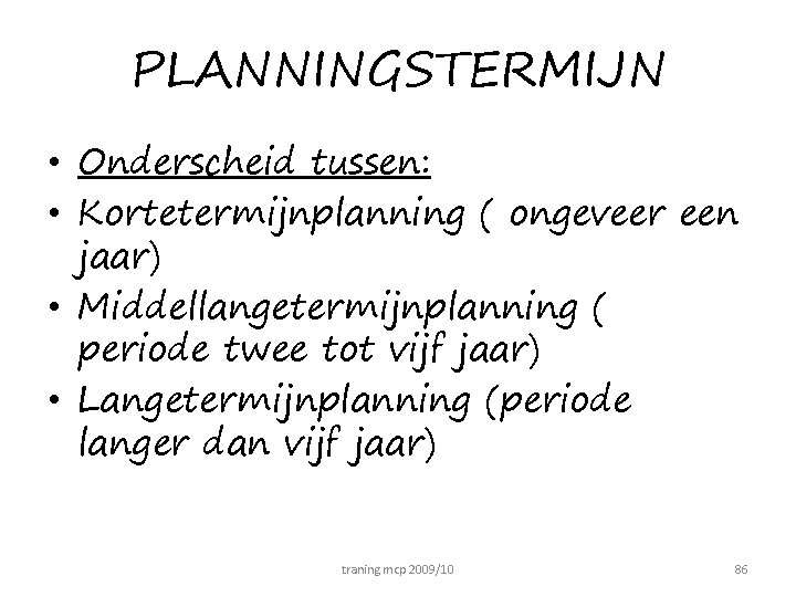 PLANNINGSTERMIJN • Onderscheid tussen: • Kortetermijnplanning ( ongeveer een jaar) • Middellangetermijnplanning ( periode