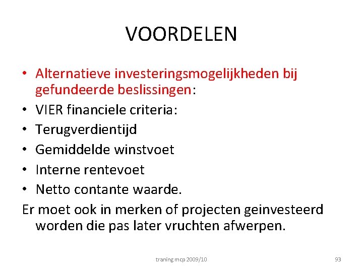 VOORDELEN • Alternatieve investeringsmogelijkheden bij gefundeerde beslissingen: • VIER financiele criteria: • Terugverdientijd •