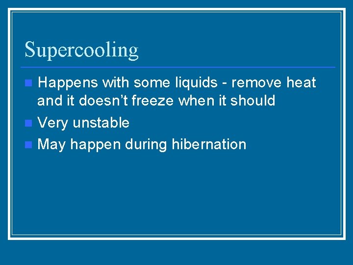 Supercooling Happens with some liquids - remove heat and it doesn’t freeze when it