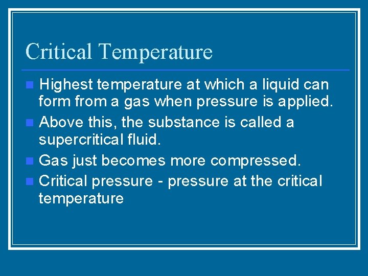 Critical Temperature Highest temperature at which a liquid can form from a gas when