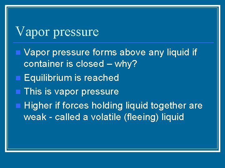 Vapor pressure forms above any liquid if container is closed – why? n Equilibrium