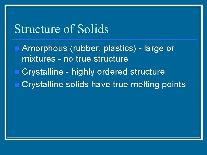 Structure of Solids Amorphous (rubber, plastics) - large or mixtures - no true structure