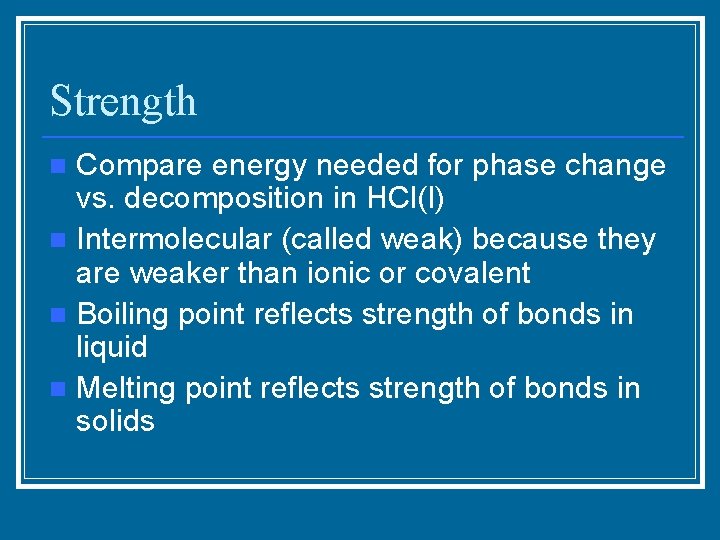 Strength Compare energy needed for phase change vs. decomposition in HCl(l) n Intermolecular (called