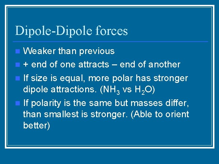 Dipole-Dipole forces Weaker than previous n + end of one attracts – end of