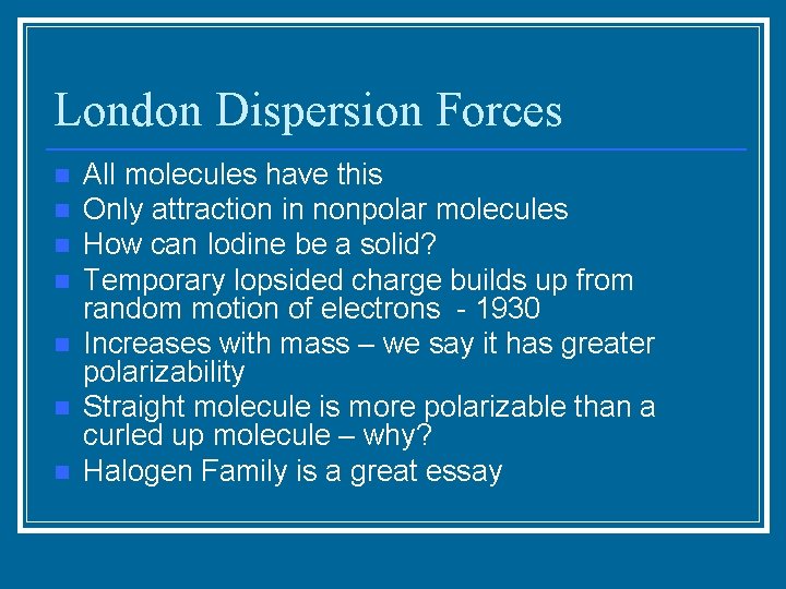 London Dispersion Forces n n n n All molecules have this Only attraction in