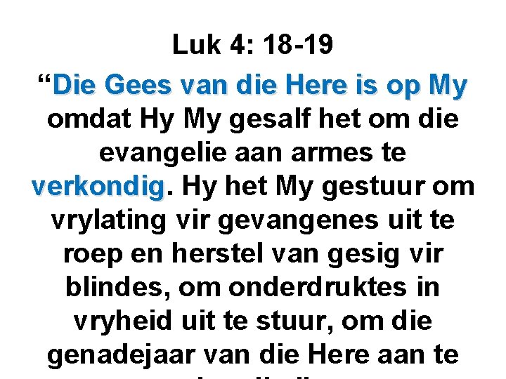 Luk 4: 18 -19 “Die Gees van die Here is op My omdat Hy