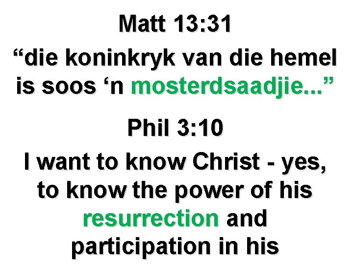 Matt 13: 31 “die koninkryk van die hemel is soos ‘n mosterdsaadjie. . .