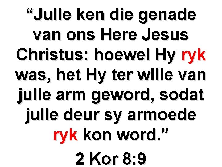 “Julle ken die genade van ons Here Jesus Christus: hoewel Hy ryk was, het