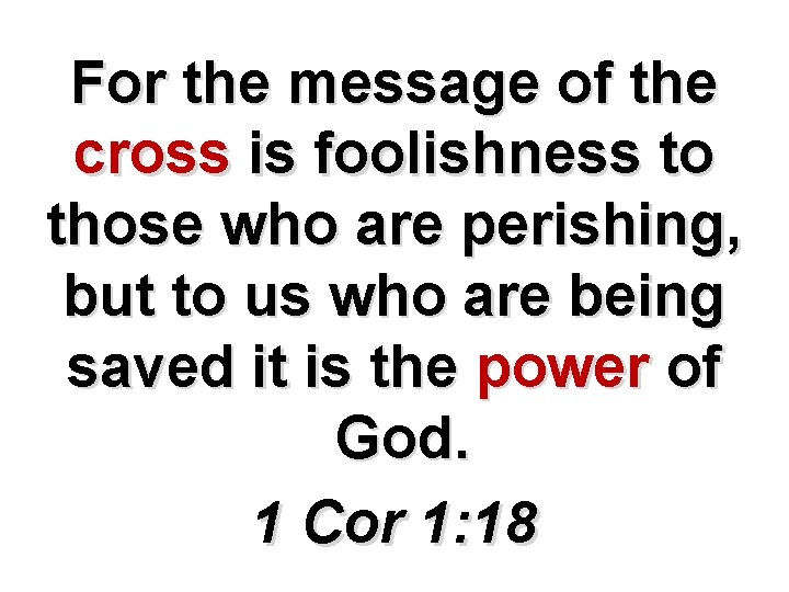 For the message of the cross is foolishness to those who are perishing, but