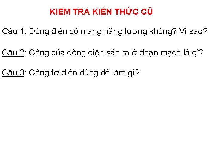 KIỂM TRA KIẾN THỨC CŨ Câu 1: Dòng điện có mang năng lượng không?