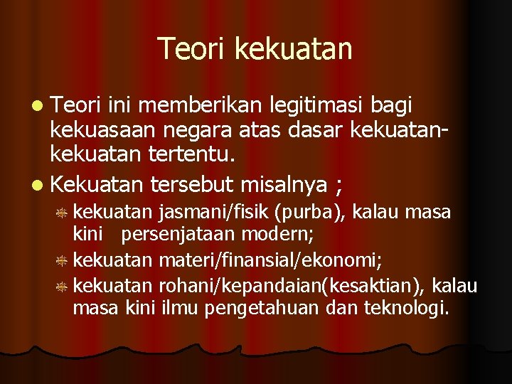 Teori kekuatan l Teori ini memberikan legitimasi bagi kekuasaan negara atas dasar kekuatan tertentu.