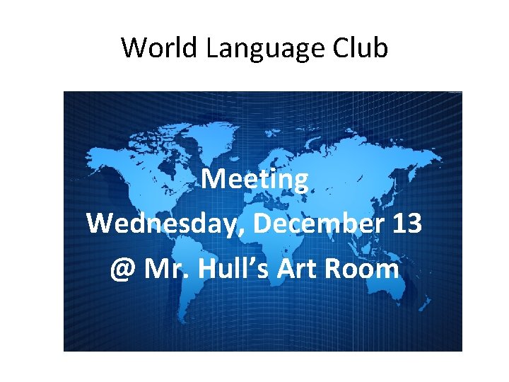 World Language Club Meeting Wednesday, December 13 @ Mr. Hull’s Art Room 