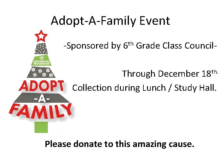 Adopt-A-Family Event -Sponsored by 6 th Grade Class Council. Through December 18 th. Collection