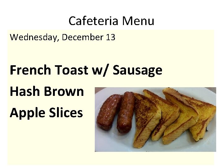 Cafeteria Menu Wednesday, December 13 French Toast w/ Sausage Hash Brown Apple Slices 