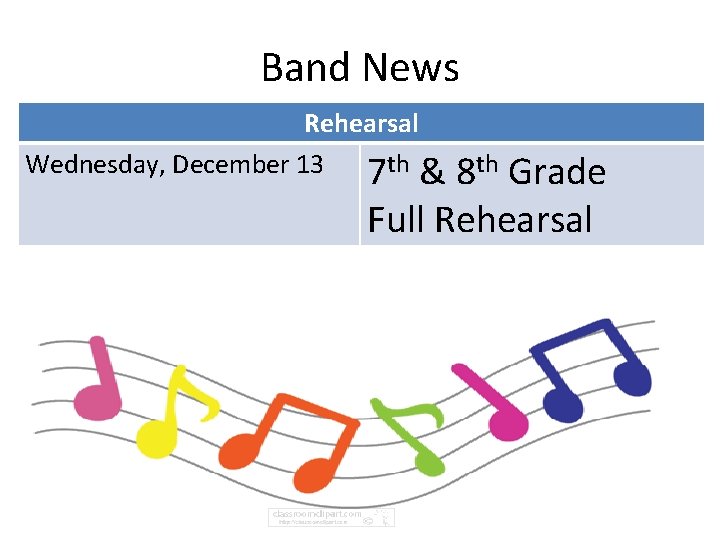 Band News Rehearsal Wednesday, December 13 7 th & 8 th Grade Full Rehearsal