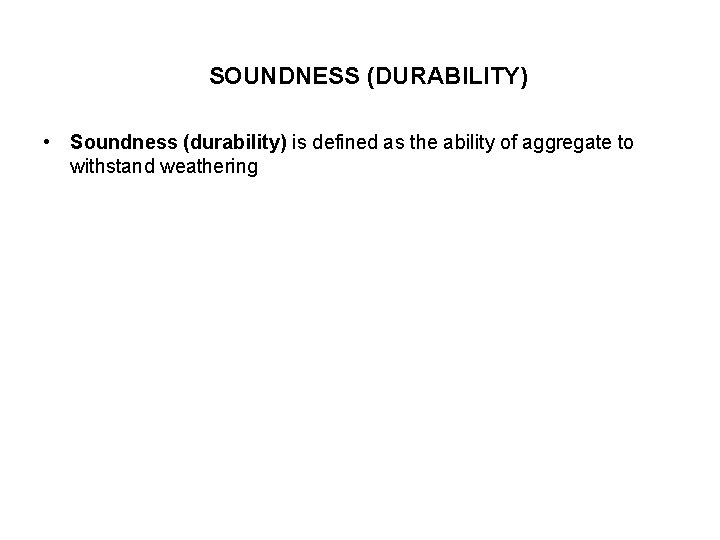 SOUNDNESS (DURABILITY) • Soundness (durability) is defined as the ability of aggregate to withstand
