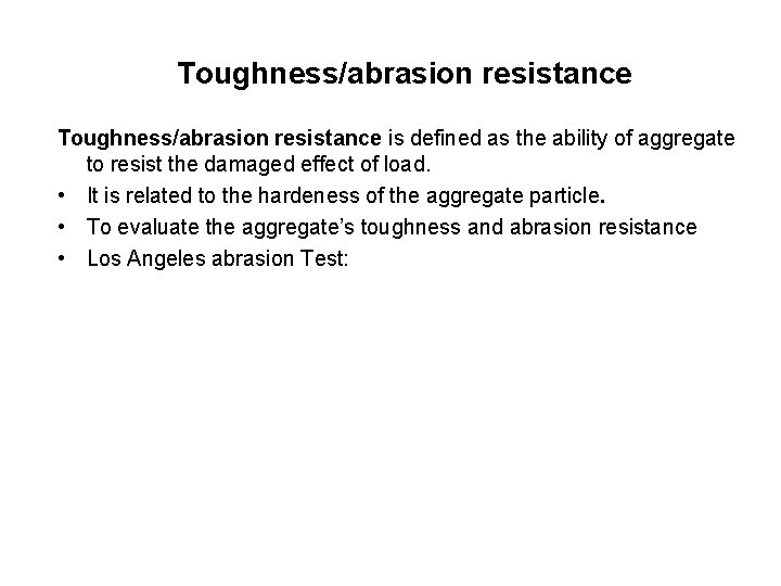 Toughness/abrasion resistance is defined as the ability of aggregate to resist the damaged effect