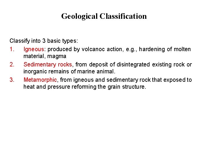 Geological Classification Classify into 3 basic types: 1. Igneous: produced by volcanoc action, e.