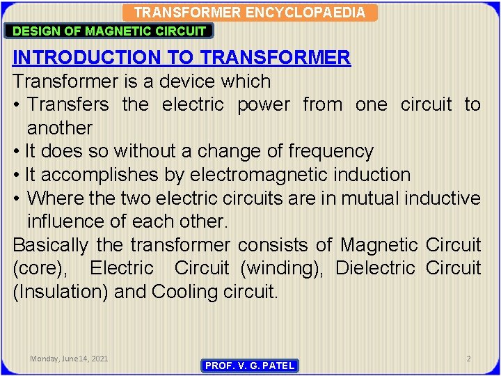 TRANSFORMER ENCYCLOPAEDIA DESIGN OF MAGNETIC CIRCUIT INTRODUCTION TO TRANSFORMER Transformer is a device which