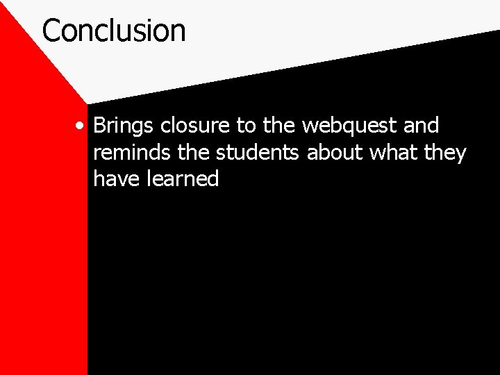 Conclusion • Brings closure to the webquest and reminds the students about what they