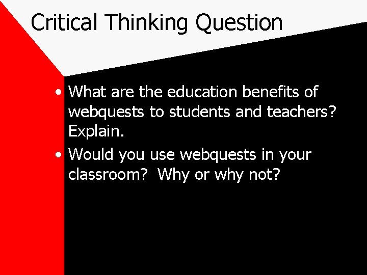 Critical Thinking Question • What are the education benefits of webquests to students and