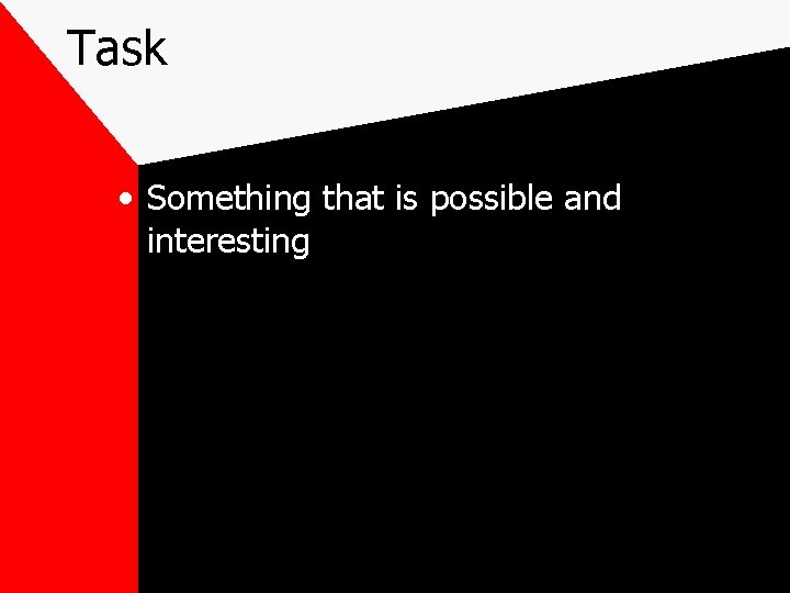 Task • Something that is possible and interesting 