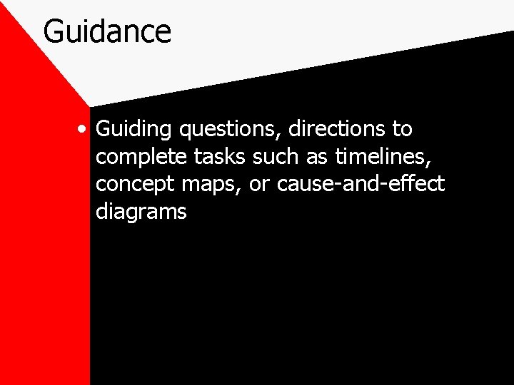 Guidance • Guiding questions, directions to complete tasks such as timelines, concept maps, or