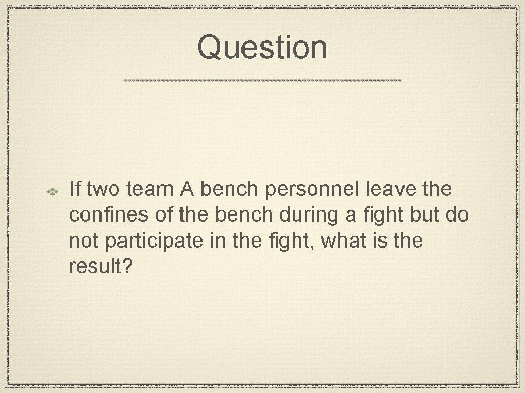 Question If two team A bench personnel leave the confines of the bench during