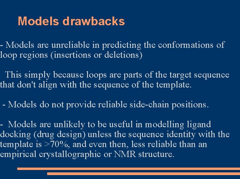 Models drawbacks - Models are unreliable in predicting the conformations of loop regions (insertions Models drawbacks - Models are unreliable in predicting the conformations of loop regions (insertions