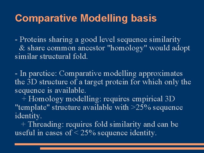 Comparative Modelling basis - Proteins sharing a good level sequence similarity & share common Comparative Modelling basis - Proteins sharing a good level sequence similarity & share common