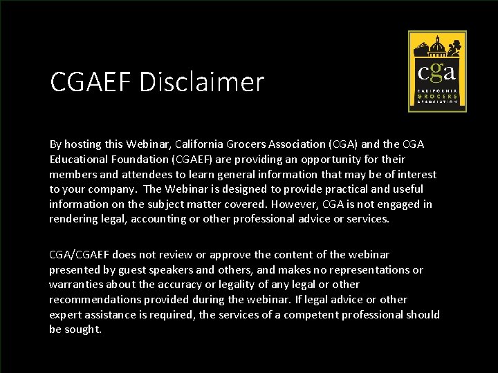 CGAEF Disclaimer By hosting this Webinar, California Grocers Association (CGA) and the CGA Educational